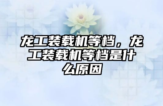 龍工裝載機等檔，龍工裝載機等檔是什么原因
